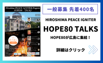 ［9月14日］HOPE80 TALKS（HIROSHIMA PEACE IGNITER Program）